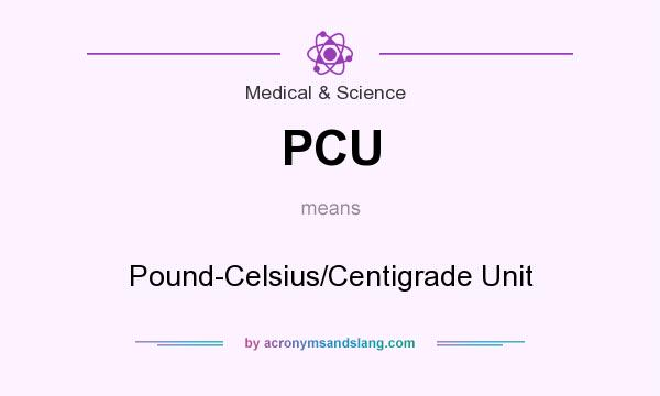 What does PCU mean? It stands for Pound-Celsius/Centigrade Unit