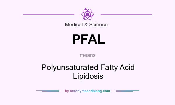 What does PFAL mean? It stands for Polyunsaturated Fatty Acid Lipidosis