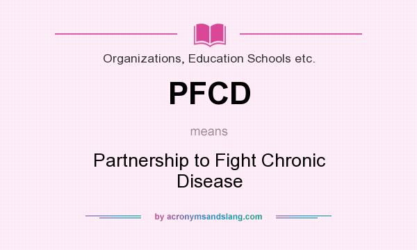What does PFCD mean? It stands for Partnership to Fight Chronic Disease
