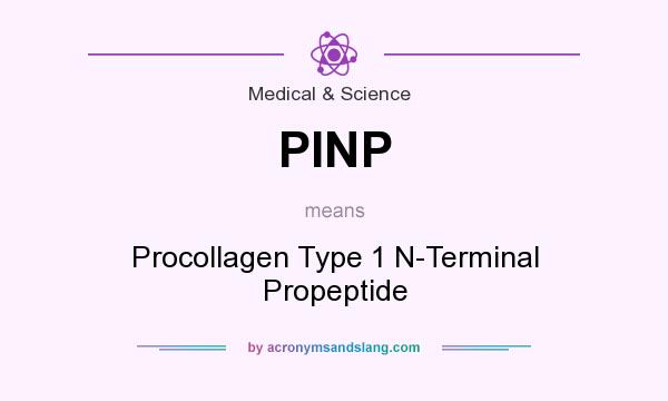 What does PINP mean? It stands for Procollagen Type 1 N-Terminal Propeptide