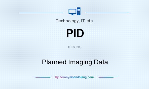 What does PID mean? It stands for Planned Imaging Data