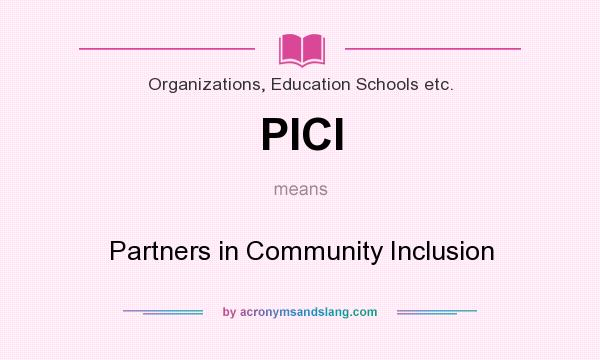 What does PICI mean? It stands for Partners in Community Inclusion