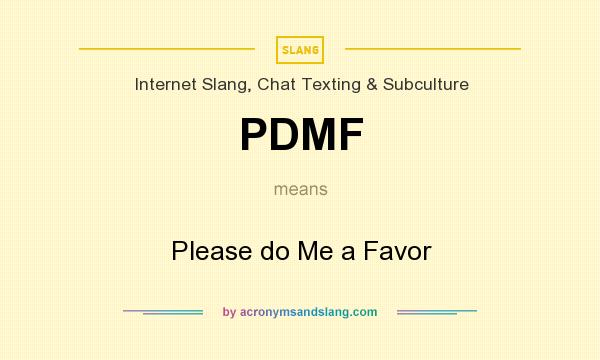 What does PDMF mean? It stands for Please do Me a Favor