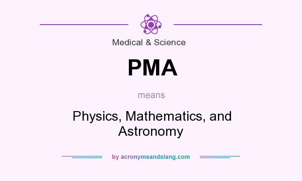 What does PMA mean? It stands for Physics, Mathematics, and Astronomy