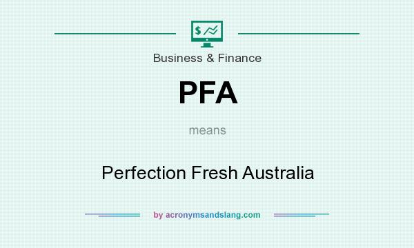 What does PFA mean? It stands for Perfection Fresh Australia