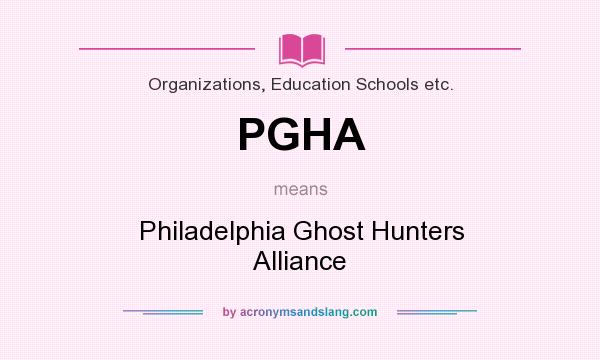 What does PGHA mean? It stands for Philadelphia Ghost Hunters Alliance