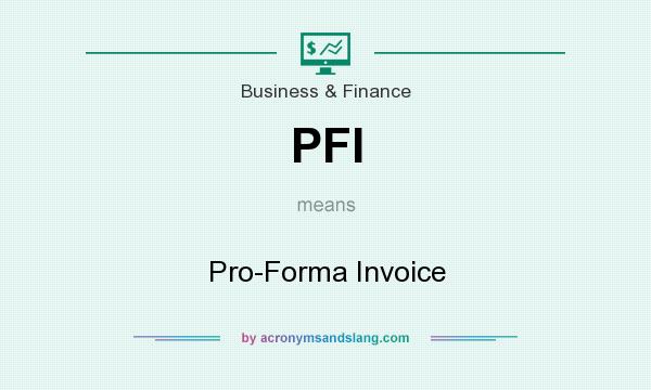 What does PFI mean? It stands for Pro-Forma Invoice