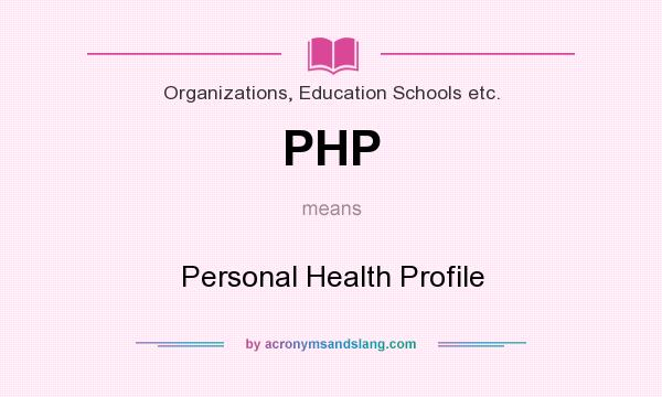 What does PHP mean? It stands for Personal Health Profile