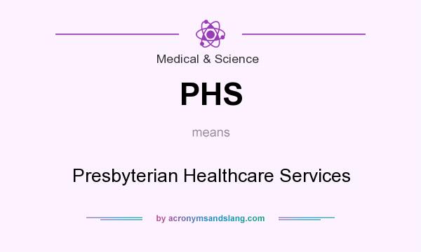 What does PHS mean? It stands for Presbyterian Healthcare Services