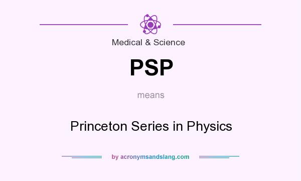 What does PSP mean? It stands for Princeton Series in Physics