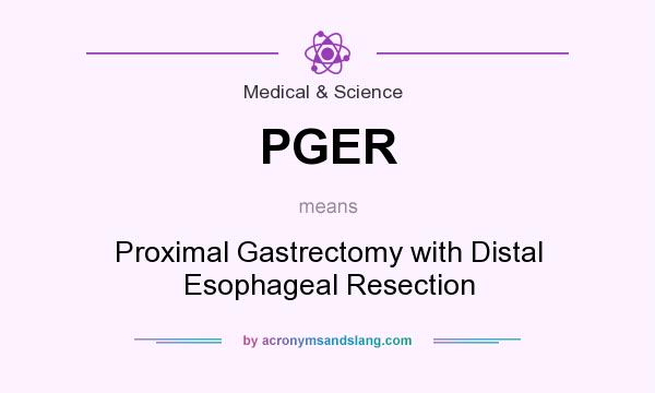 What does PGER mean? It stands for Proximal Gastrectomy with Distal Esophageal Resection