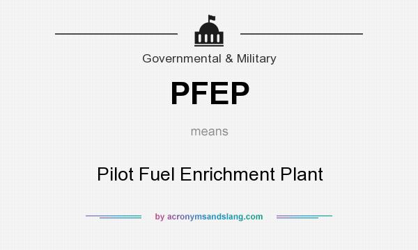 What does PFEP mean? It stands for Pilot Fuel Enrichment Plant