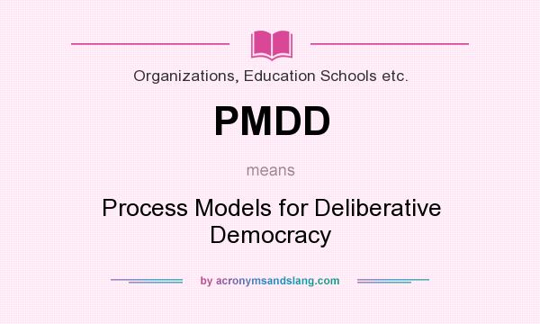 What does PMDD mean? It stands for Process Models for Deliberative Democracy