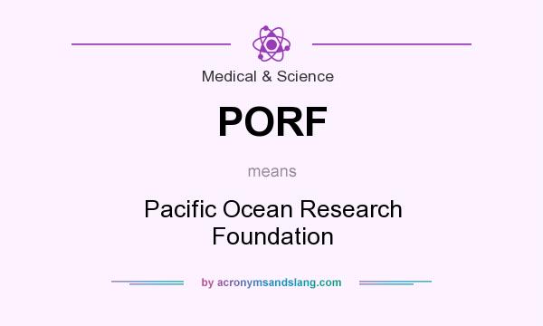 What does PORF mean? It stands for Pacific Ocean Research Foundation