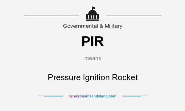 What does PIR mean? It stands for Pressure Ignition Rocket