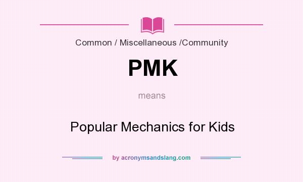 What does PMK mean? It stands for Popular Mechanics for Kids