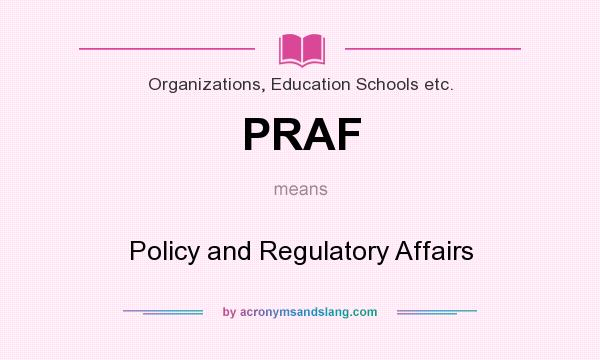 What does PRAF mean? It stands for Policy and Regulatory Affairs