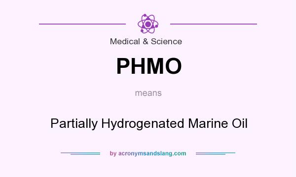 What does PHMO mean? It stands for Partially Hydrogenated Marine Oil