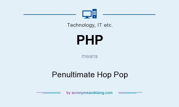 What does PHP mean? It stands for Penultimate Hop Pop