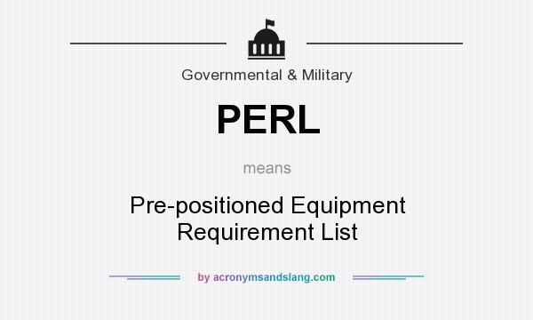 What does PERL mean? It stands for Pre-positioned Equipment Requirement List