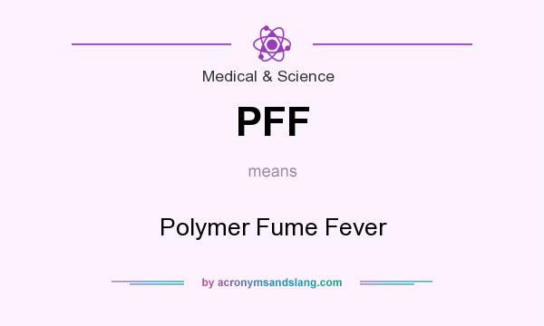 What does PFF mean? It stands for Polymer Fume Fever