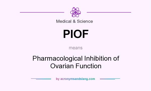 What does PIOF mean? It stands for Pharmacological Inhibition of Ovarian Function