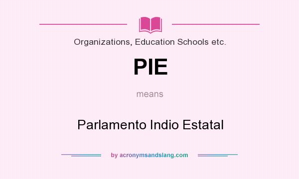What does PIE mean? It stands for Parlamento Indio Estatal