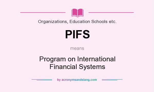 What does PIFS mean? It stands for Program on International Financial Systems