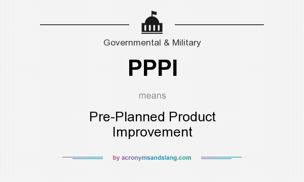 What does PPPI mean? It stands for Pre-Planned Product Improvement