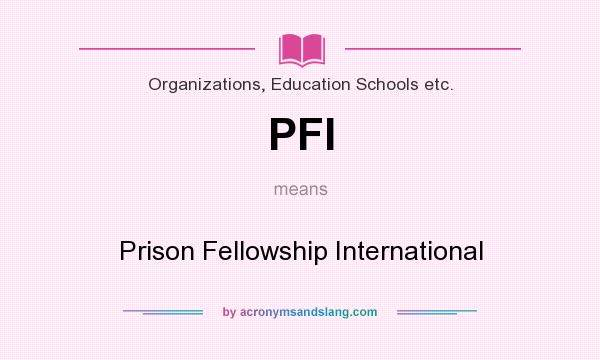 What does PFI mean? It stands for Prison Fellowship International