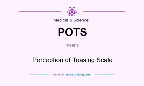 What does POTS mean? It stands for Perception of Teasing Scale