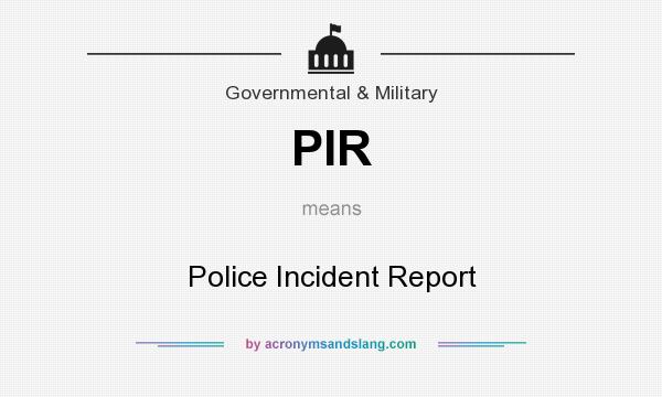 What does PIR mean? It stands for Police Incident Report