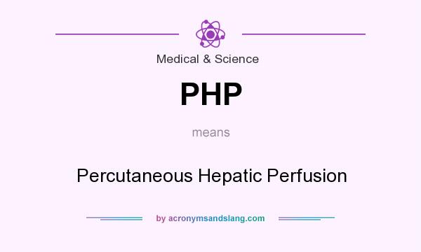 What does PHP mean? It stands for Percutaneous Hepatic Perfusion