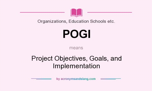 What does POGI mean? It stands for Project Objectives, Goals, and Implementation