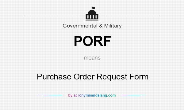 What does PORF mean? It stands for Purchase Order Request Form