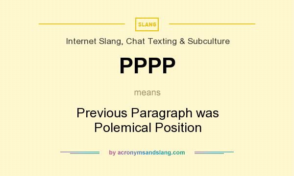 What does PPPP mean? It stands for Previous Paragraph was Polemical Position