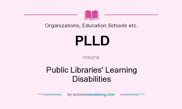 What does PLLD mean? It stands for Public Libraries` Learning Disabilities