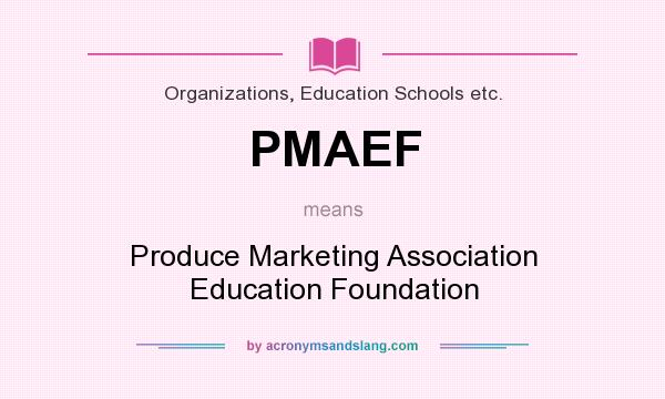 What does PMAEF mean? It stands for Produce Marketing Association Education Foundation