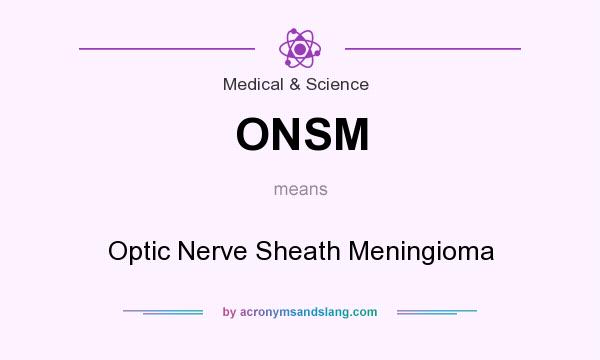 What does ONSM mean? It stands for Optic Nerve Sheath Meningioma