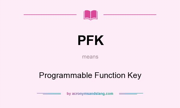 What does PFK mean? It stands for Programmable Function Key