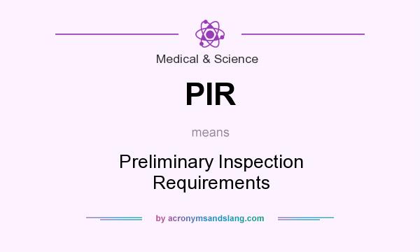 What does PIR mean? It stands for Preliminary Inspection Requirements