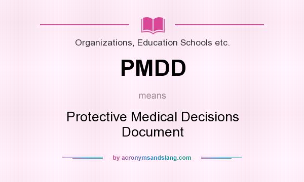 What does PMDD mean? It stands for Protective Medical Decisions Document