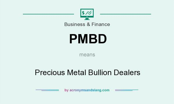 What does PMBD mean? It stands for Precious Metal Bullion Dealers