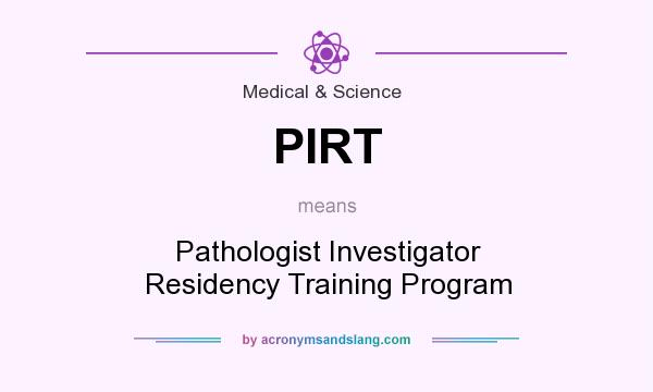 What does PIRT mean? It stands for Pathologist Investigator Residency Training Program