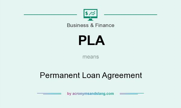 What does PLA mean? It stands for Permanent Loan Agreement