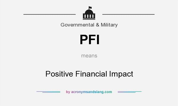 What does PFI mean? It stands for Positive Financial Impact
