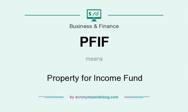What does PFIF mean? It stands for Property for Income Fund