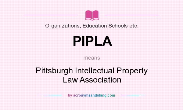 What does PIPLA mean? It stands for Pittsburgh Intellectual Property Law Association