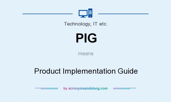 What does PIG mean? It stands for Product Implementation Guide