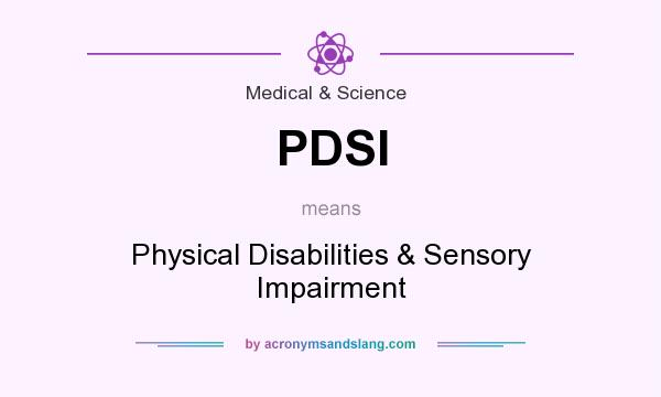 What does PDSI mean? It stands for Physical Disabilities & Sensory Impairment